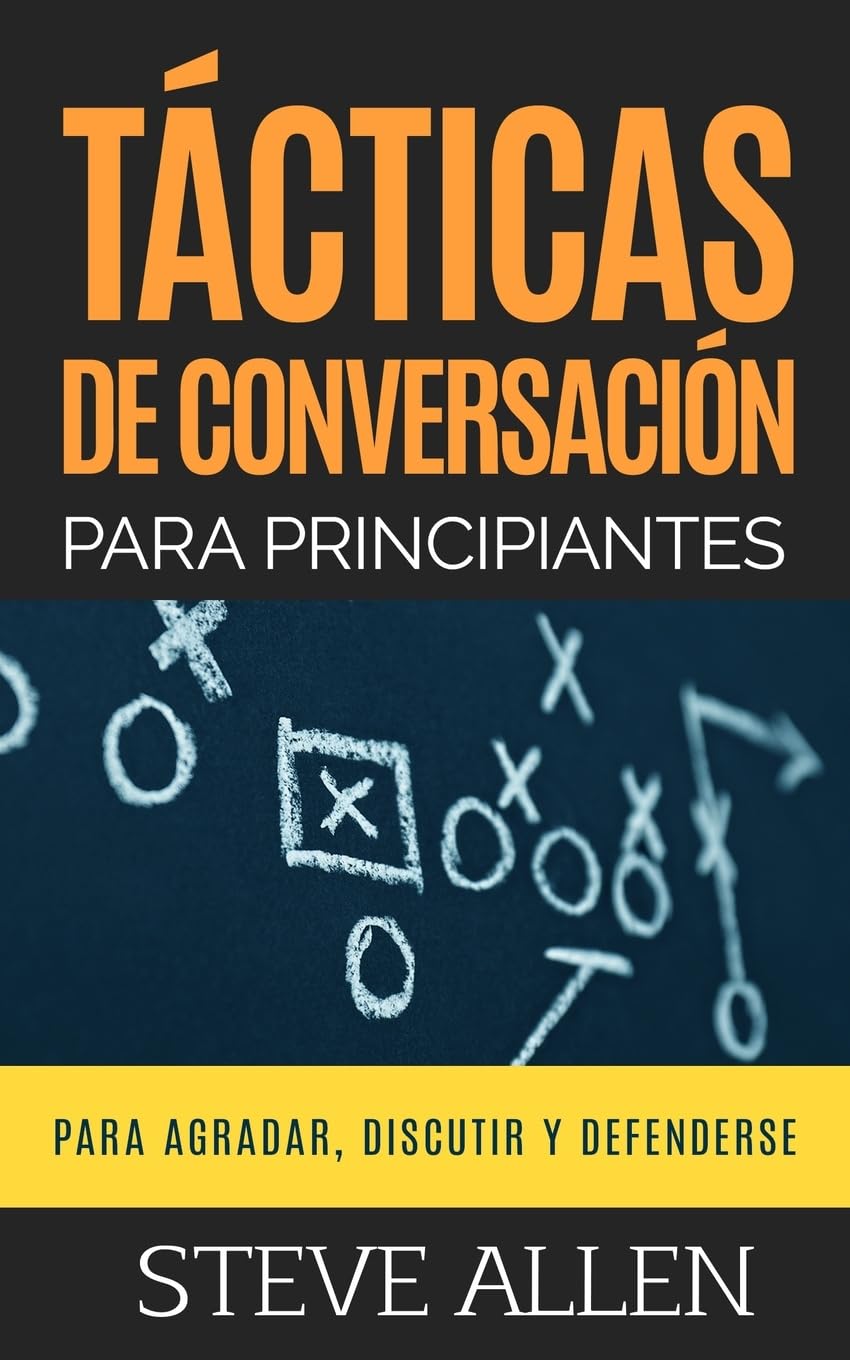 Tácticas de conversación para principiantes para agradar, discutir y defenderse: Cómo iniciar una conversación, agradar, argumentar y defenderse: 3 (Indispensables de comunicación y persuasión)