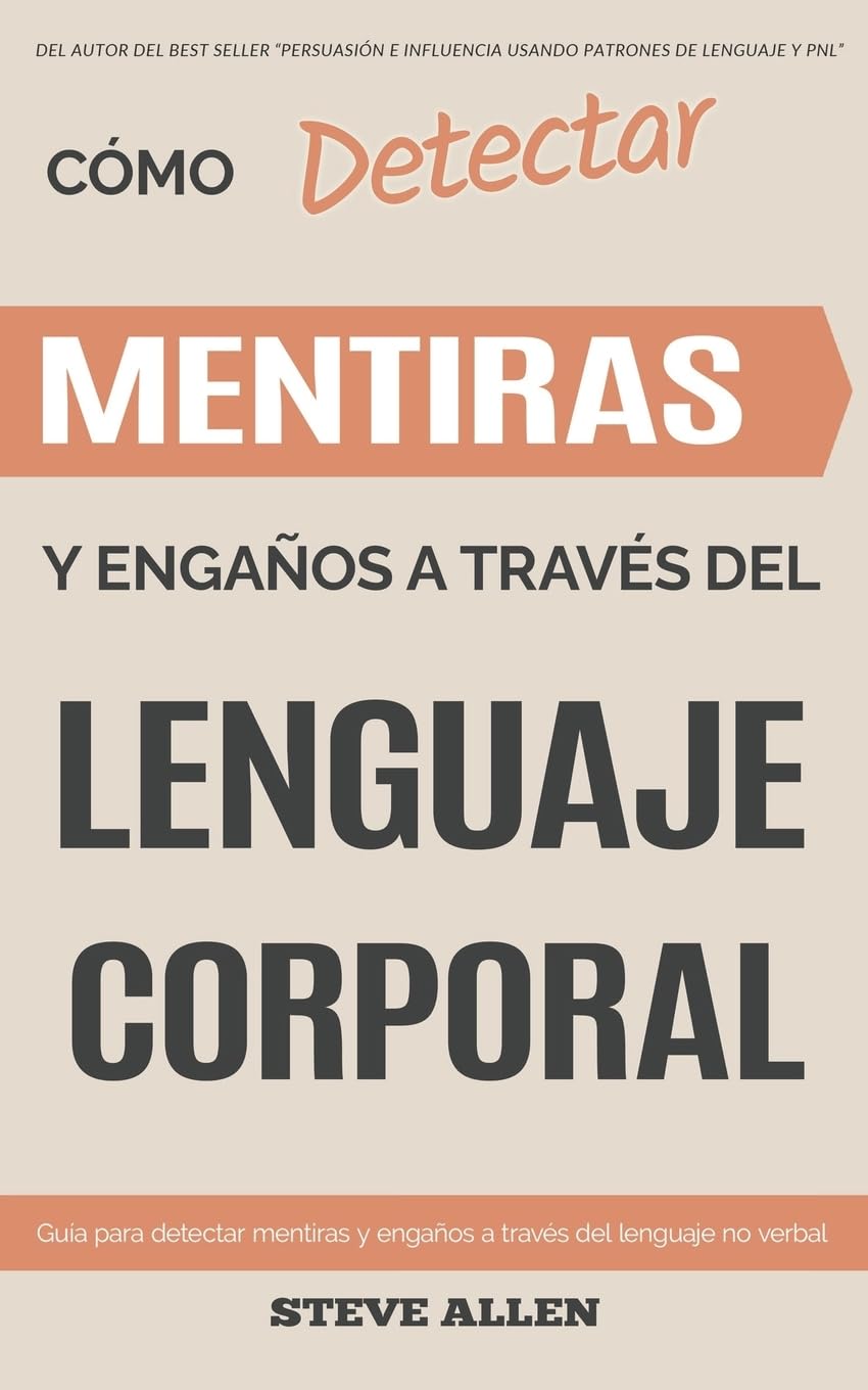 Lenguaje Corporal – Cómo detectar mentiras y engaños a través del lenguaje corporal: Guía para detectar mentiras utilizando el lenguaje no verbal