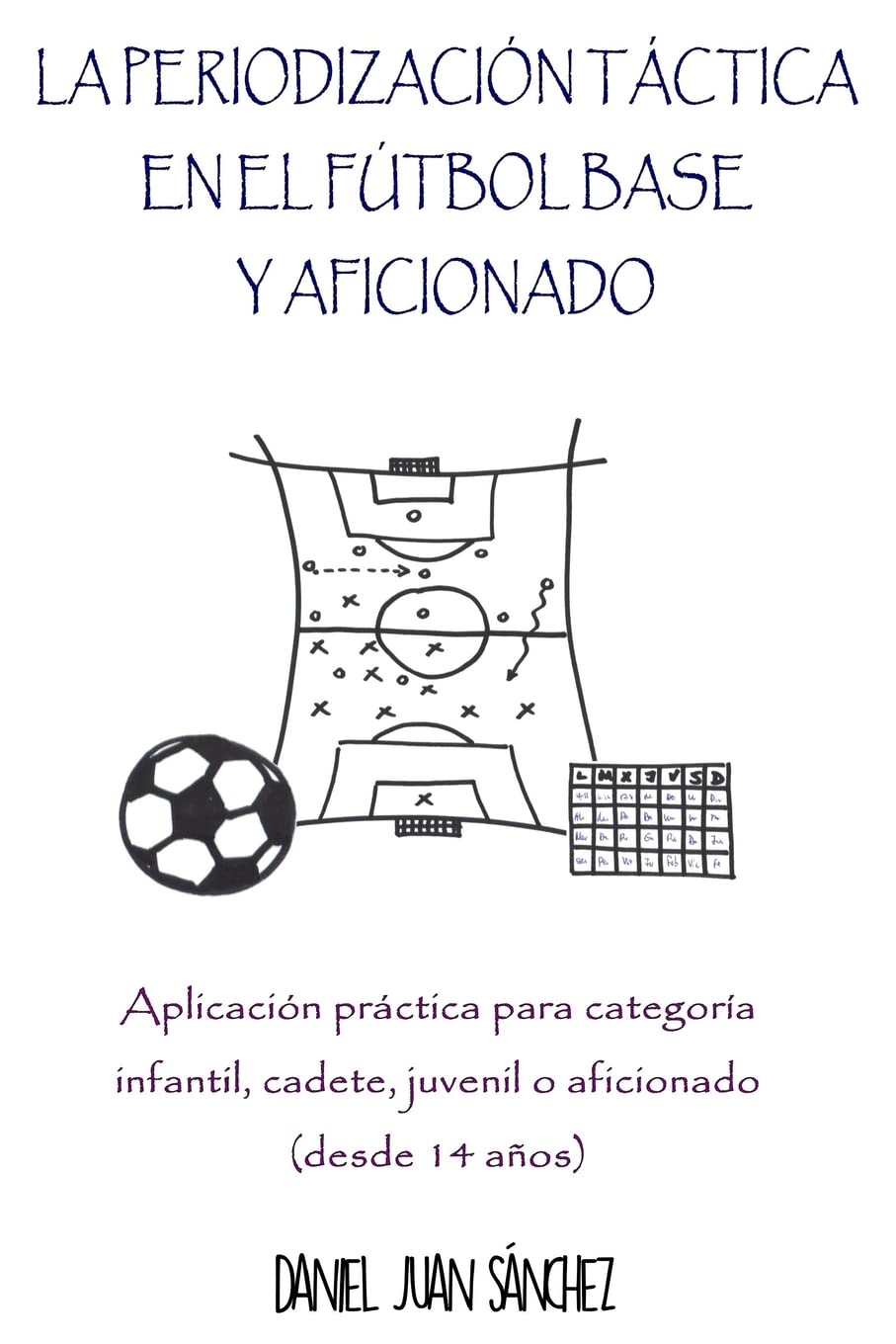 La Periodización Táctica en el Fútbol Base y Aficionado: Aplicación práctica para categoría Infantil, Cadete, Juvenil o Aficionado (desde 14 años)