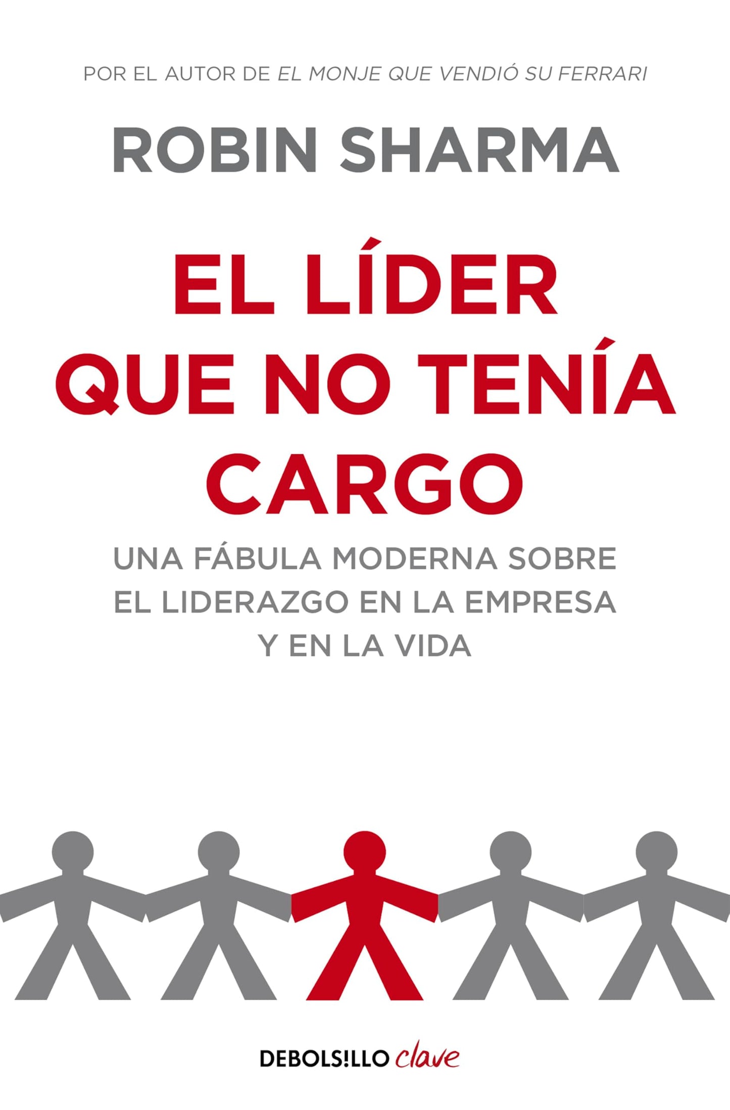 El líder que no tenía cargo: Una fábula moderna sobre el liderazgo en la empresa y en la vida (Clave)