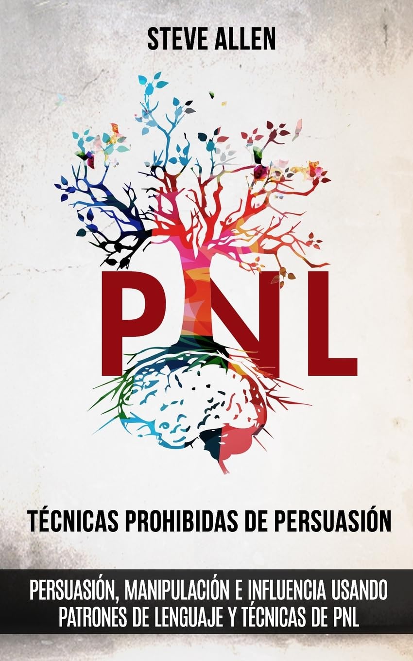 Técnicas prohibidas de Persuasión, manipulación e influencia usando patrones de lenguaje y técnicas de PNL (2a Edición): Cómo persuadir, influenciar y ... (Indispensables de comunicación y persuasión)