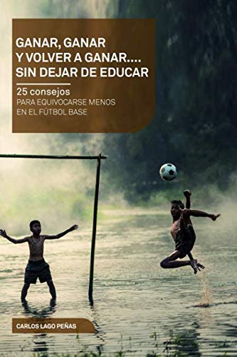 Ganar, ganar y volver a ganar. 25 consejos para equivocarse menos en el fútbol base. (Cortita y al Pie)