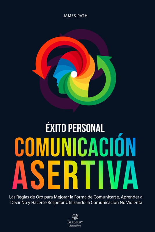 COMUNICACIÓN ASERTIVA: Las Reglas de Oro para Mejorar la Forma de Comunicarse, Aprender a Decir No y Hacerse Respetar Utilizando la Comunicación No ... de Oro Para Tu Desarrollo y Éxito Personal)