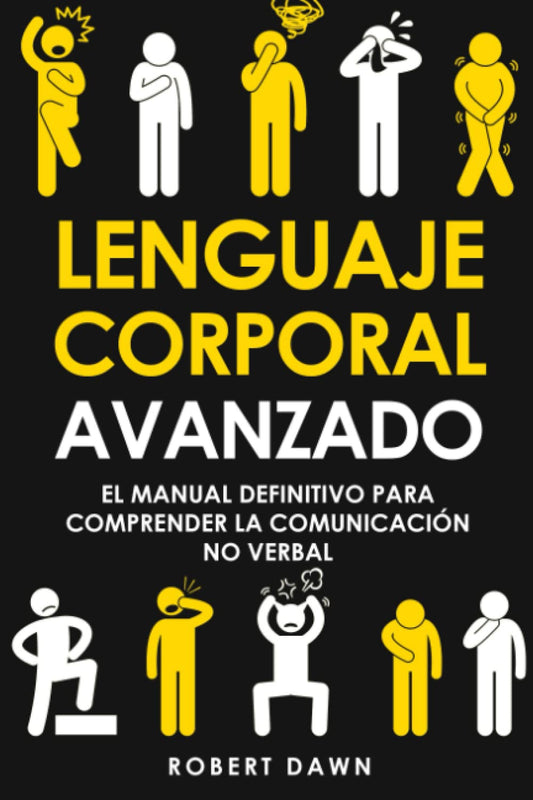 Lenguaje Corporal Avanzado: El Manual Definitivo para Comprender la Comunicación No Verbal: Secretos y Técnicas para Analizar a las Personas a través de Expresiones y Gestos (Bienestar Personal)