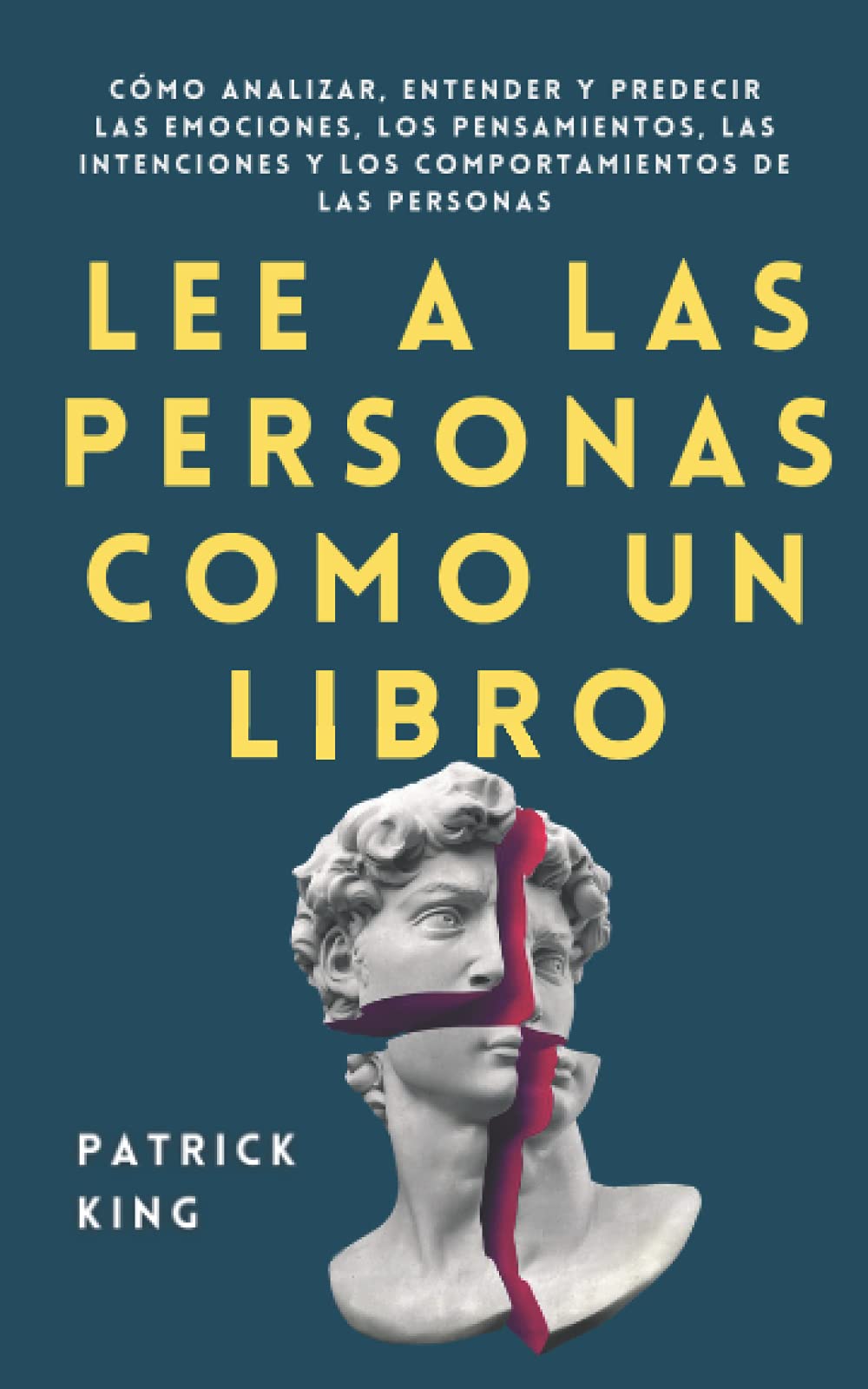 Lee a las personas como un libro: Cómo analizar, entender y predecir las emociones, los pensamientos, las intenciones y los comportamientos de las personas (Patrick King Español)