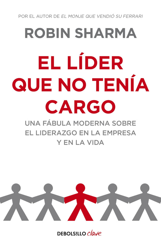 El líder que no tenía cargo: Una fábula moderna sobre el liderazgo en la empresa y en la vida (Clave)