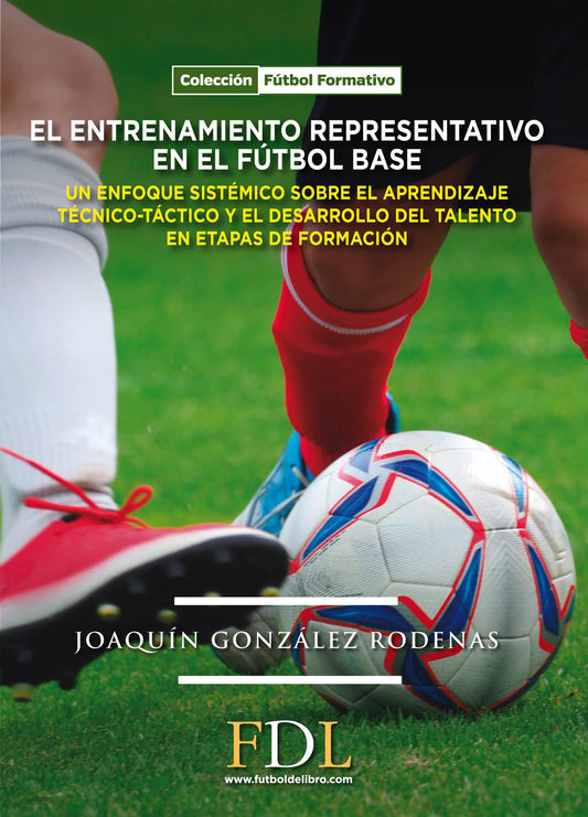El entrenamiento representativo en el fútbol base.: Un enfoque sistémico sobre el enfoque técnico-táctico y el desarrollo del talento en etapas de formación.