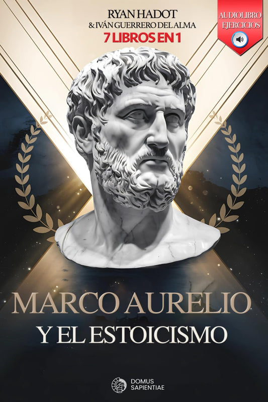 MARCO AURELIO Y EL ESTOICISMO: 7 LIBROS EN 1: Diario y reflexiones de un Emperador: Fortalece Confianza, Disciplina y Autoestima, aumenta tu Resiliencia y Alcanza el éxito. +AUDIOLIBRO y EJERCICIOS
