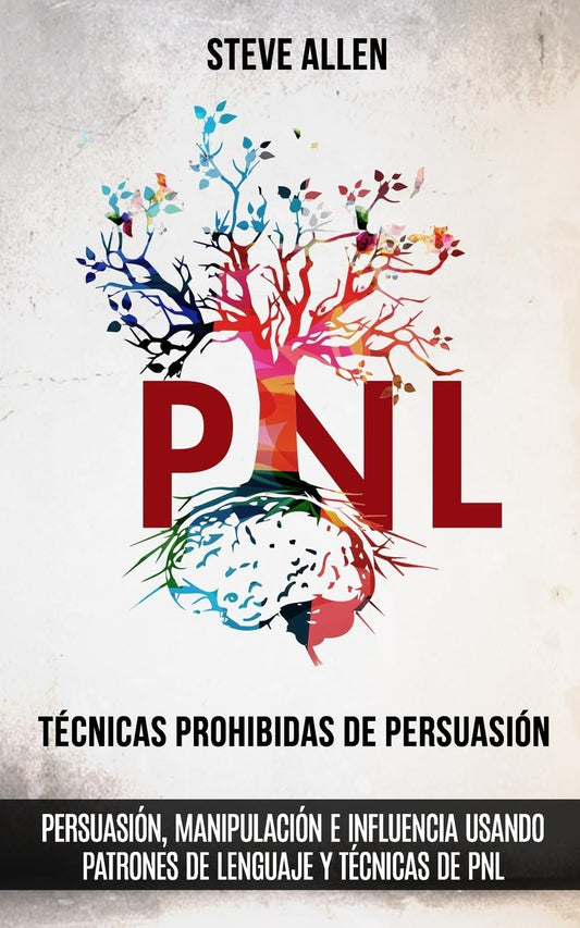 Técnicas prohibidas de Persuasión, manipulación e influencia usando patrones de lenguaje y técnicas de PNL (2a Edición): Cómo persuadir, influenciar y ... (Indispensables de comunicación y persuasión)